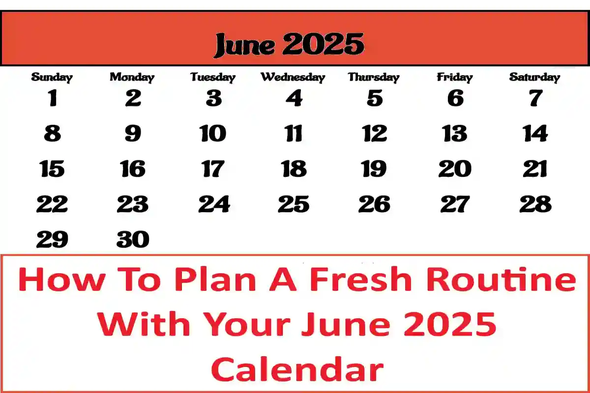 How To Plan A Fresh Routine With Your June 2025 Calendar